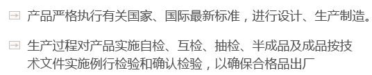 產(chǎn)品嚴(yán)格執(zhí)行有關(guān)國(guó)家、國(guó)際最新標(biāo)準(zhǔn)，進(jìn)行設(shè)計(jì)、生產(chǎn)制造。